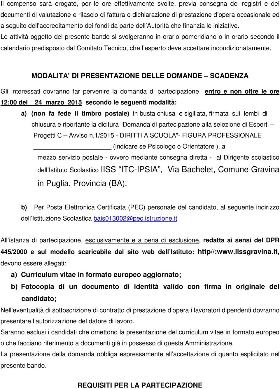 Le attività oggetto del presente bando si svolgeranno in orario pomeridiano o in orario secondo il calendario predisposto dal Comitato Tecnico, che l esperto deve accettare incondizionatamente.