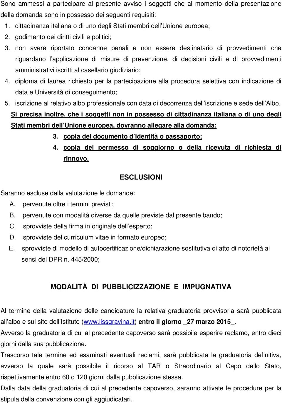 non avere riportato condanne penali e non essere destinatario di provvedimenti che riguardano l applicazione di misure di prevenzione, di decisioni civili e di provvedimenti amministrativi iscritti