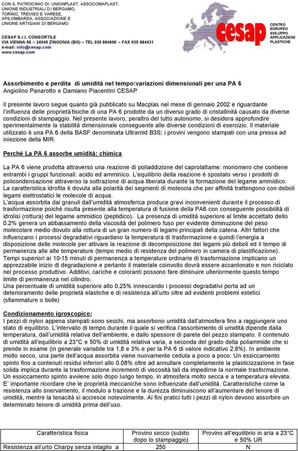 Nel presente lavoro, peraltro del tutto autonomo, si desidera approfondire sperimentalmente la stabilità dimensionale conseguente alle diverse condizioni di esercizio.