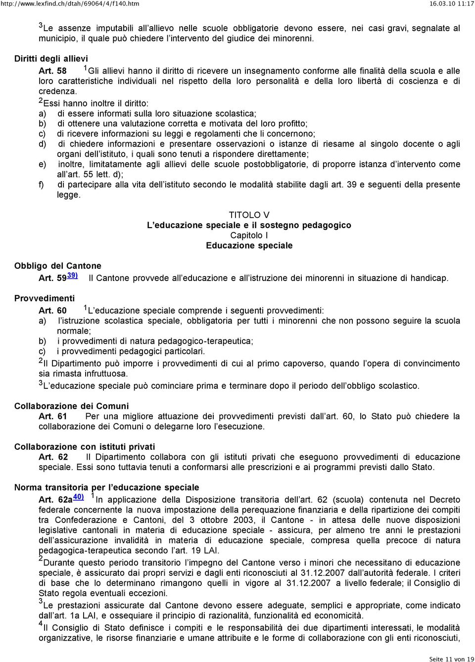 58 1 Gli allievi hanno il diritto di ricevere un insegnamento conforme alle finalità della scuola e alle loro caratteristiche individuali nel rispetto della loro personalità e della loro libertà di