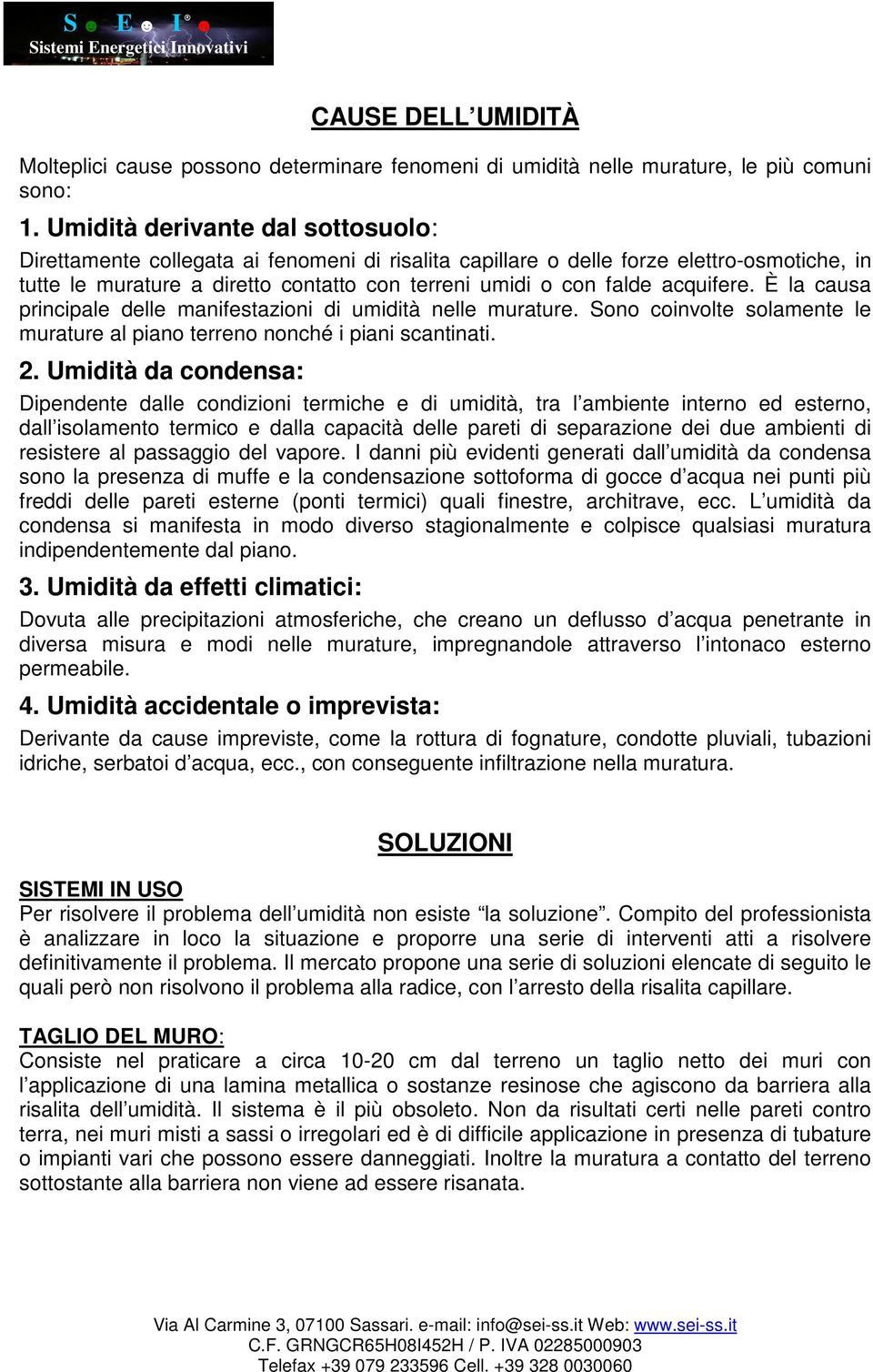 acquifere. È la causa principale delle manifestazioni di umidità nelle murature. Sono coinvolte solamente le murature al piano terreno nonché i piani scantinati. 2.