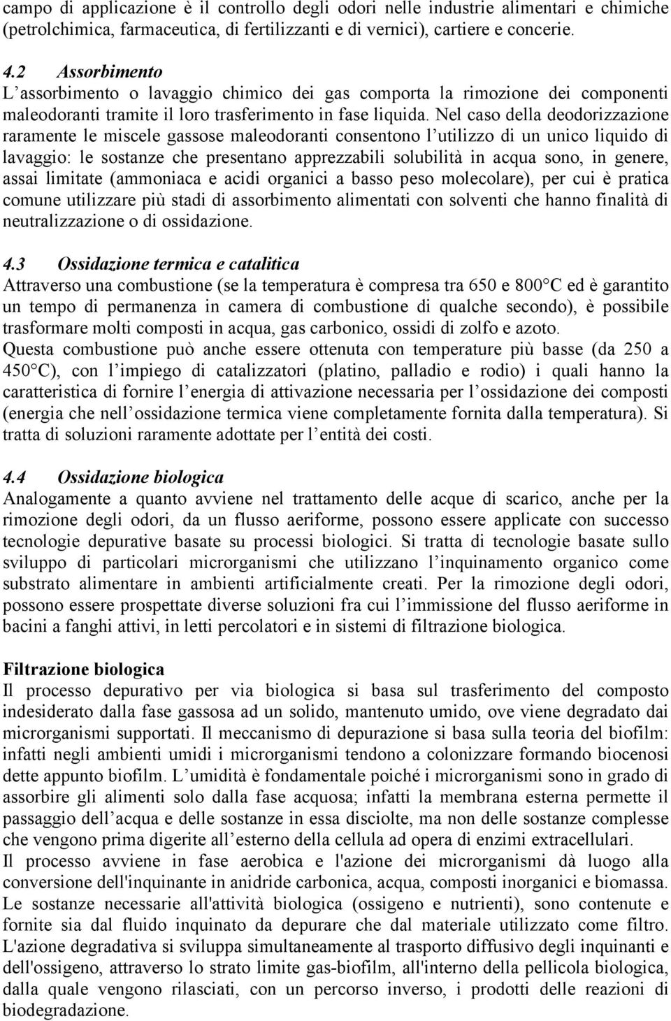 Nel caso della deodorizzazione raramente le miscele gassose maleodoranti consentono l utilizzo di un unico liquido di lavaggio: le sostanze che presentano apprezzabili solubilità in acqua sono, in