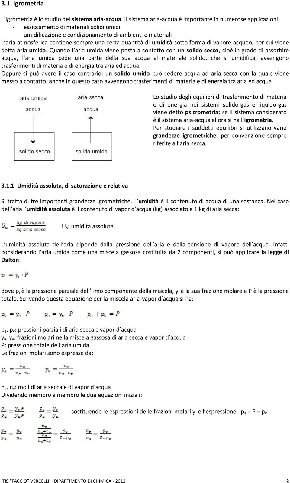 certa quantità di umidità sotto forma di vapore acqueo, per cui viene detta aria umida.