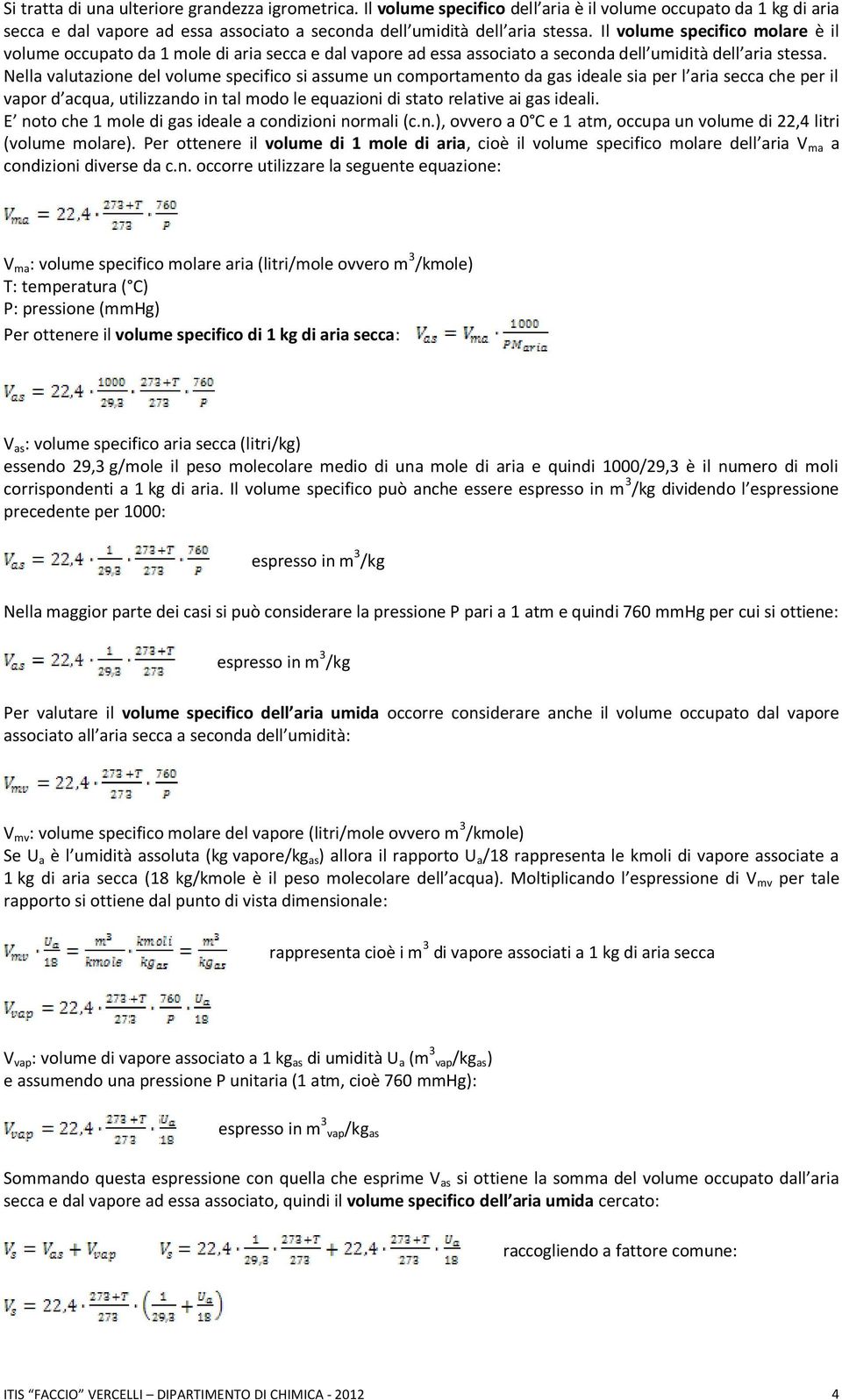 Nella valutazione del volume specifico si assume un comportamento da gas ideale sia per l aria secca che per il vapor d acqua, utilizzando in tal modo le equazioni di stato relative ai gas ideali.