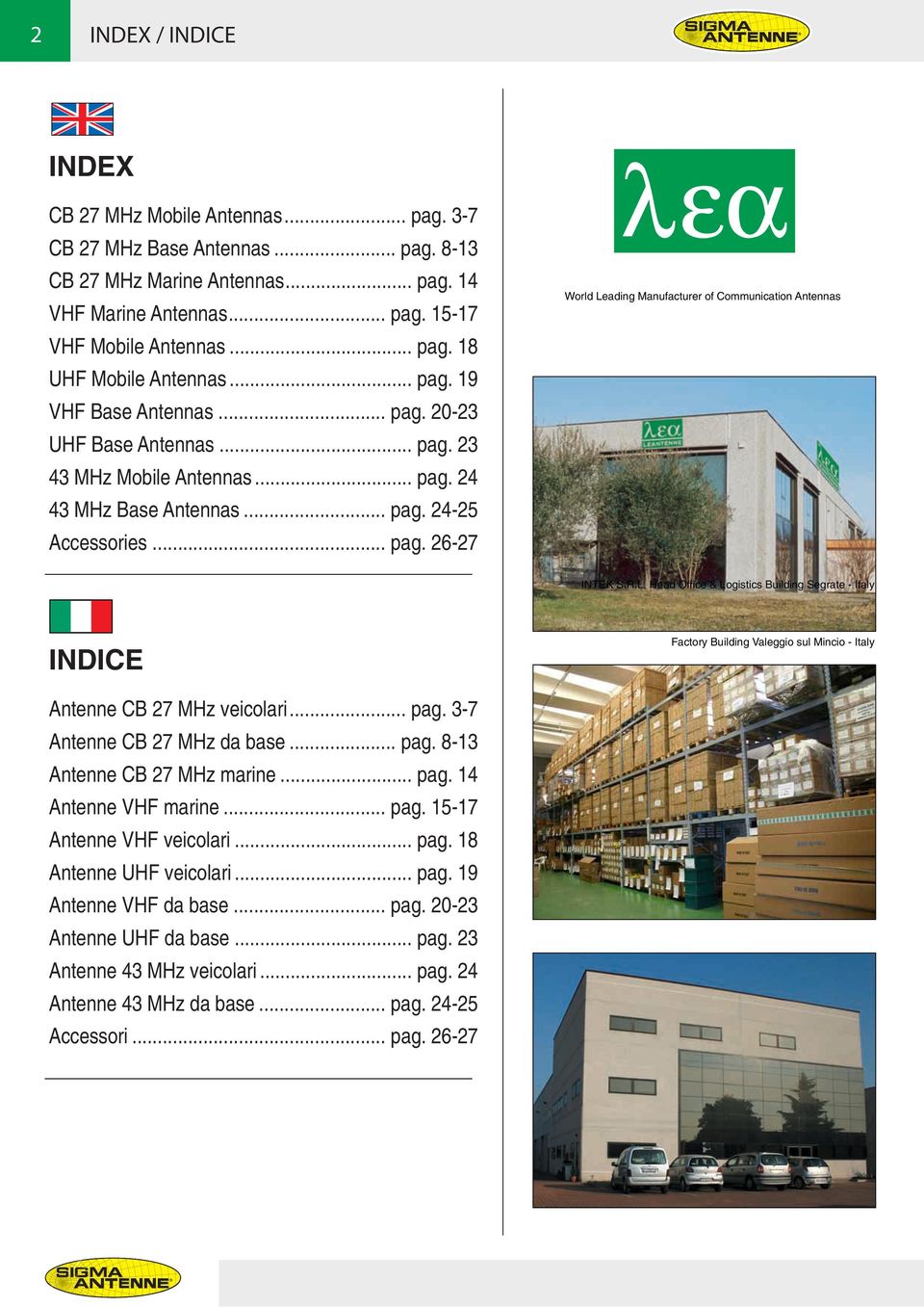 R.L. Head Office & Logistics Building Segrate - Italy INDICE Factory Building Valeggio sul Mincio - Italy Antenne CB 27 MHz veicolari... pag. 3-7 Antenne CB 27 MHz da base... pag. 8-13 Antenne CB 27 MHz marine.