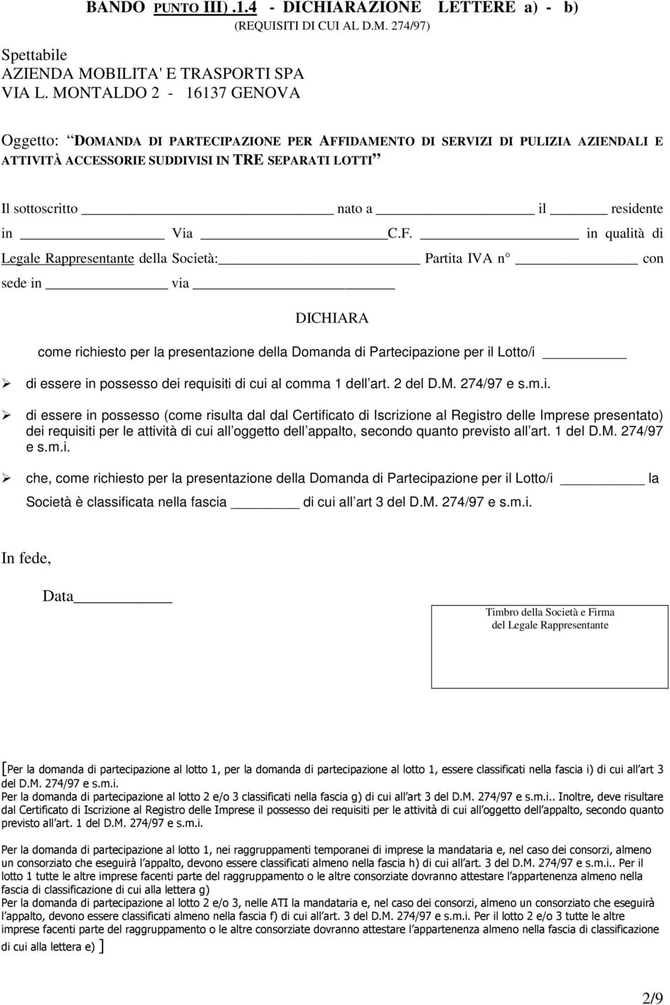 hiesto per la presentazione della Domanda di Partecipazione per il Lotto/i di essere in possesso dei requisiti di cui al comma 1 dell art. 2 del D.M. 274/97 e s.m.i. di essere in possesso (come