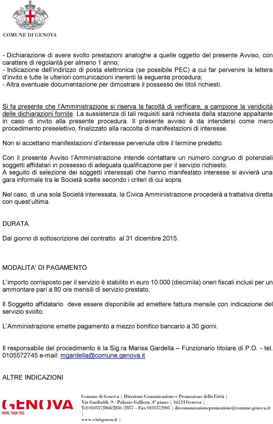 richiesti. Si fa presente che l Amministrazione si riserva la facoltà di verificare, a campione la veridicità delle dichiarazioni fornite.