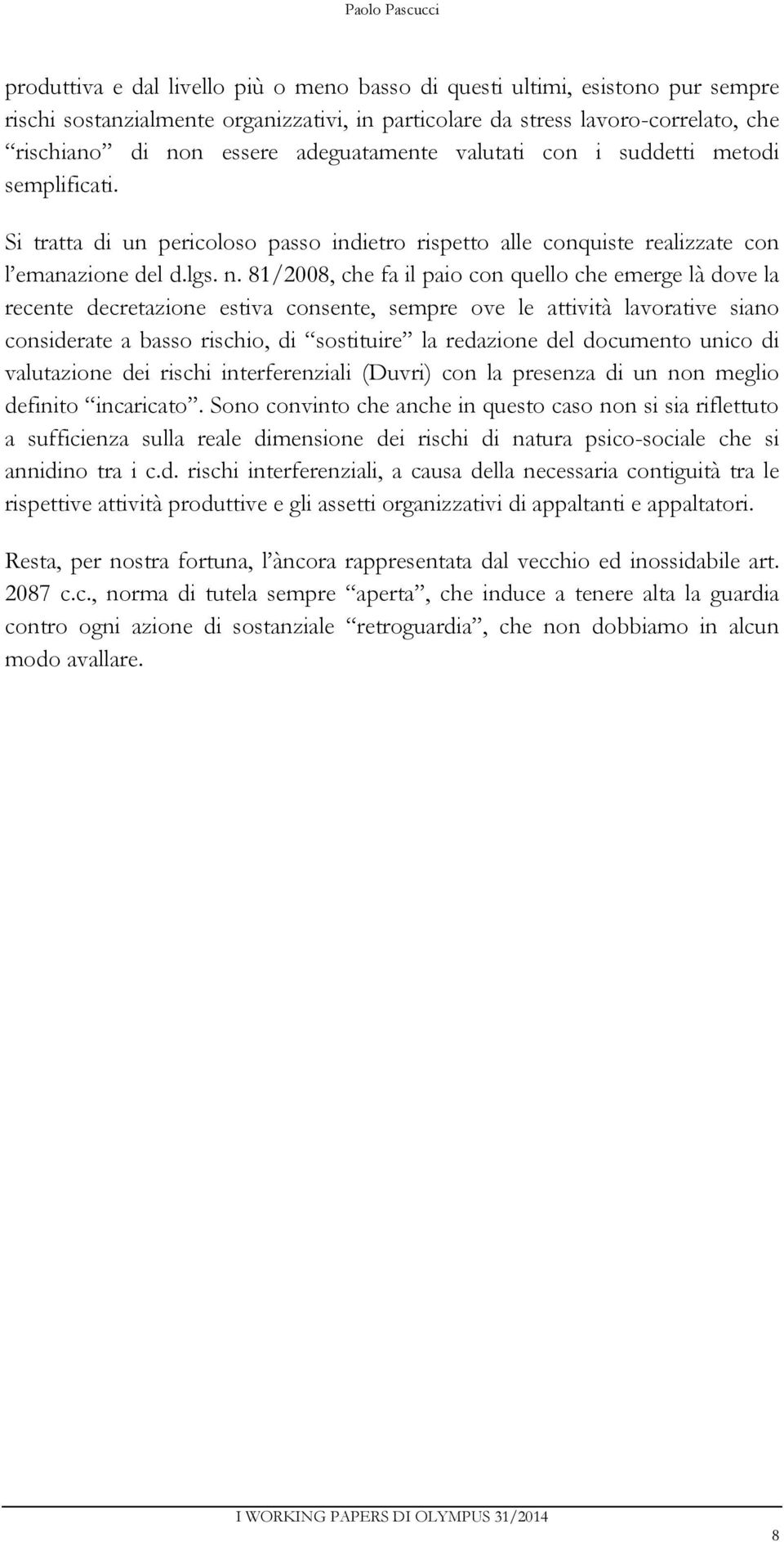 81/2008, che fa il paio con quello che emerge là dove la recente decretazione estiva consente, sempre ove le attività lavorative siano considerate a basso rischio, di sostituire la redazione del