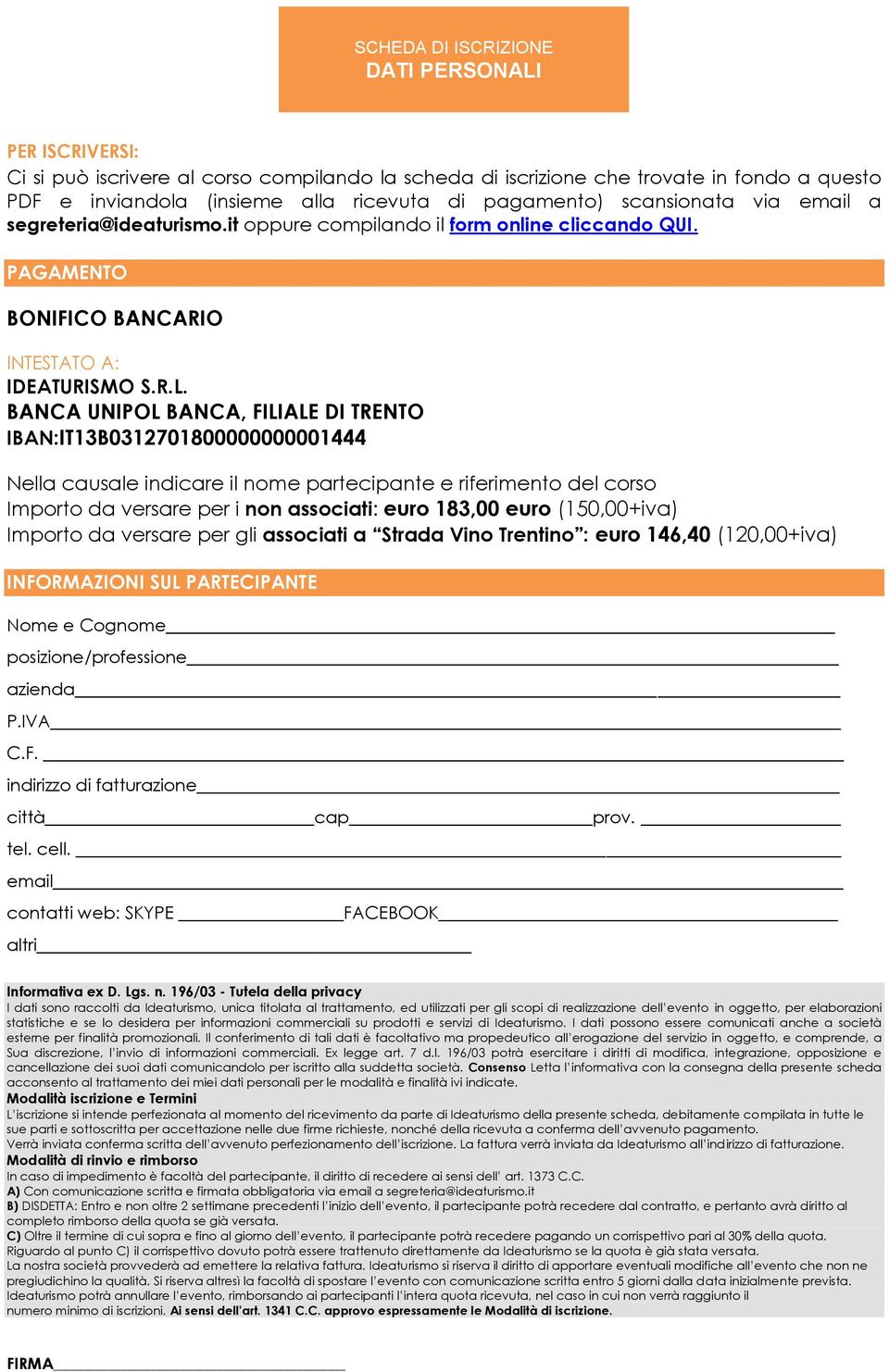 BANCA UNIPOL BANCA, FILIALE DI TRENTO IBAN:IT13B0312701800000000001444 Nella causale indicare il nome partecipante e riferimento del corso Importo da versare per i non associati: euro 183,00 euro