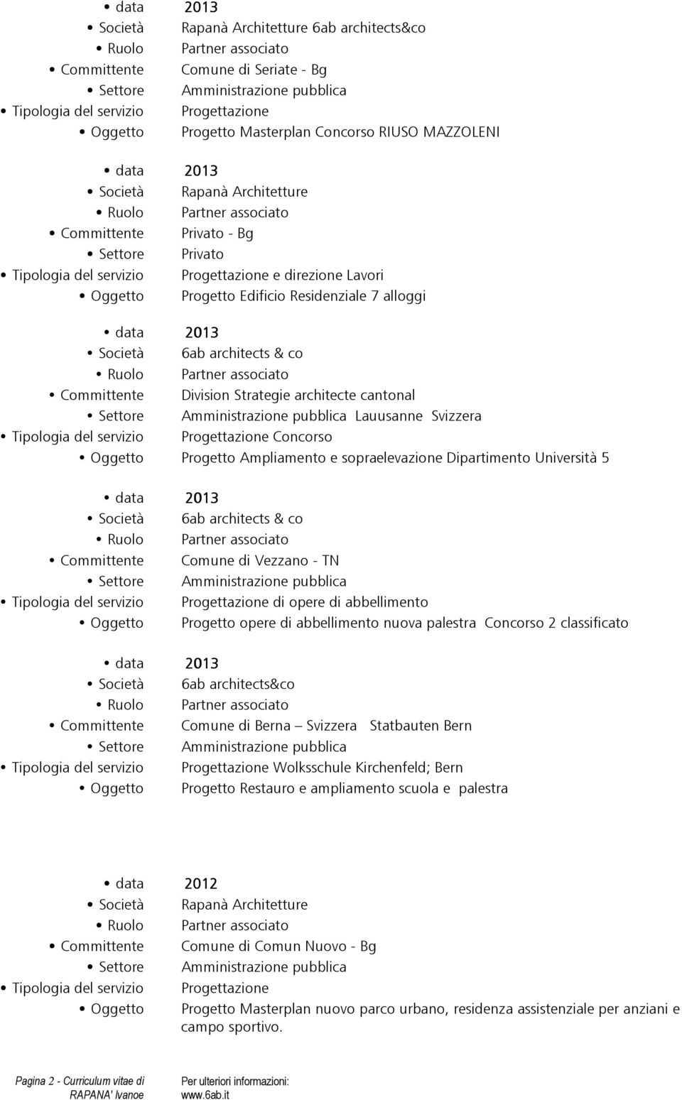 Università 5 Società 6ab architects & co Committente Comune di Vezzano - TN di opere di abbellimento Oggetto Progetto opere di abbellimento nuova palestra Concorso 2 classificato Società 6ab