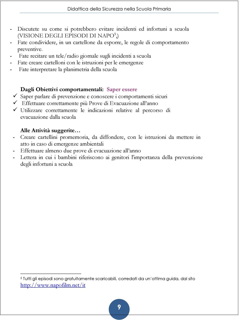 comportamentali: Saper essere Saper parlare di prevenzione e conoscere i comportamenti sicuri Effettuare correttamente più Prove di Evacuazione all anno Utilizzare correttamente le indicazioni