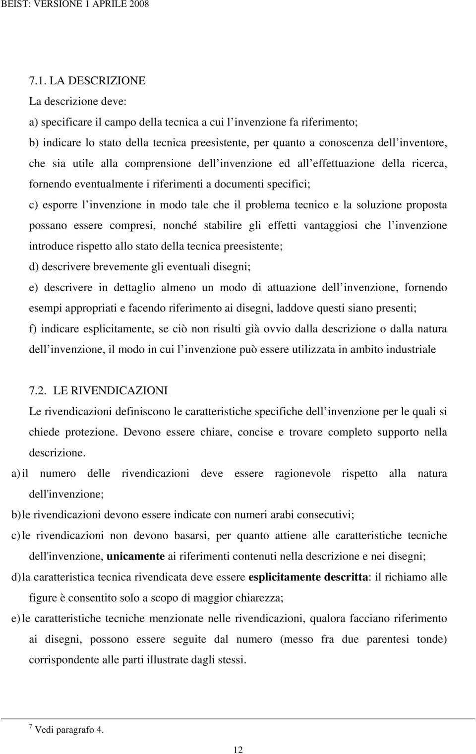 problema tecnico e la soluzione proposta possano essere compresi, nonché stabilire gli effetti vantaggiosi che l invenzione introduce rispetto allo stato della tecnica preesistente; d) descrivere