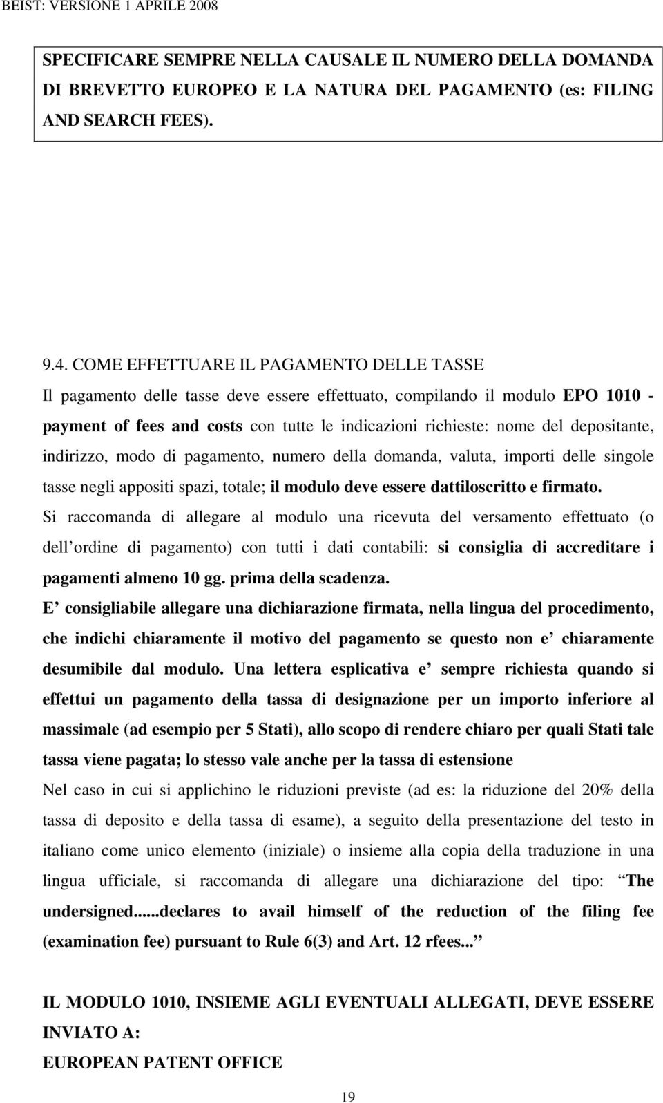 depositante, indirizzo, modo di pagamento, numero della domanda, valuta, importi delle singole tasse negli appositi spazi, totale; il modulo deve essere dattiloscritto e firmato.