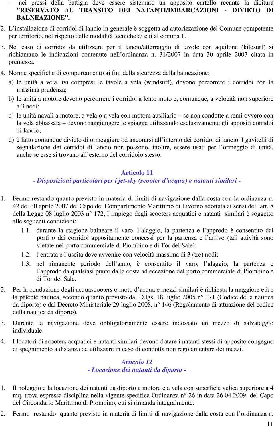 Nel caso di corridoi da utilizzare per il lancio/atterraggio di tavole con aquilone (kitesurf) si richiamano le indicazioni contenute nell ordinanza n.