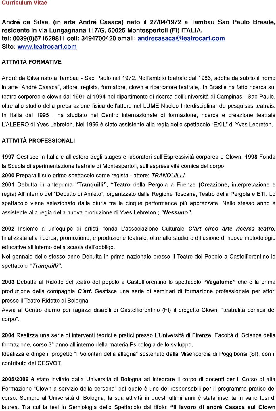 Nell ambito teatrale dal 1986, adotta da subito il nome in arte André Casaca, attore, regista, formatore, clown e ricercatore teatrale,.