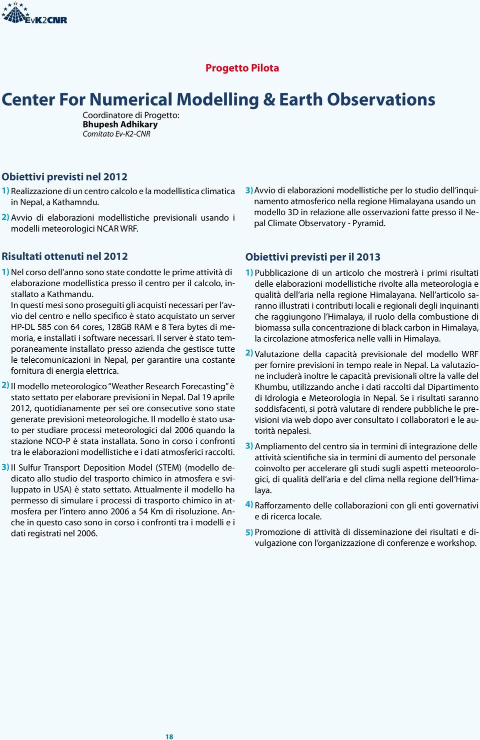 Risultati ottenuti nel 2012 1) Nel corso dell anno sono state condotte le prime attività di elaborazione modellistica presso il centro per il calcolo, installato a Kathmandu.