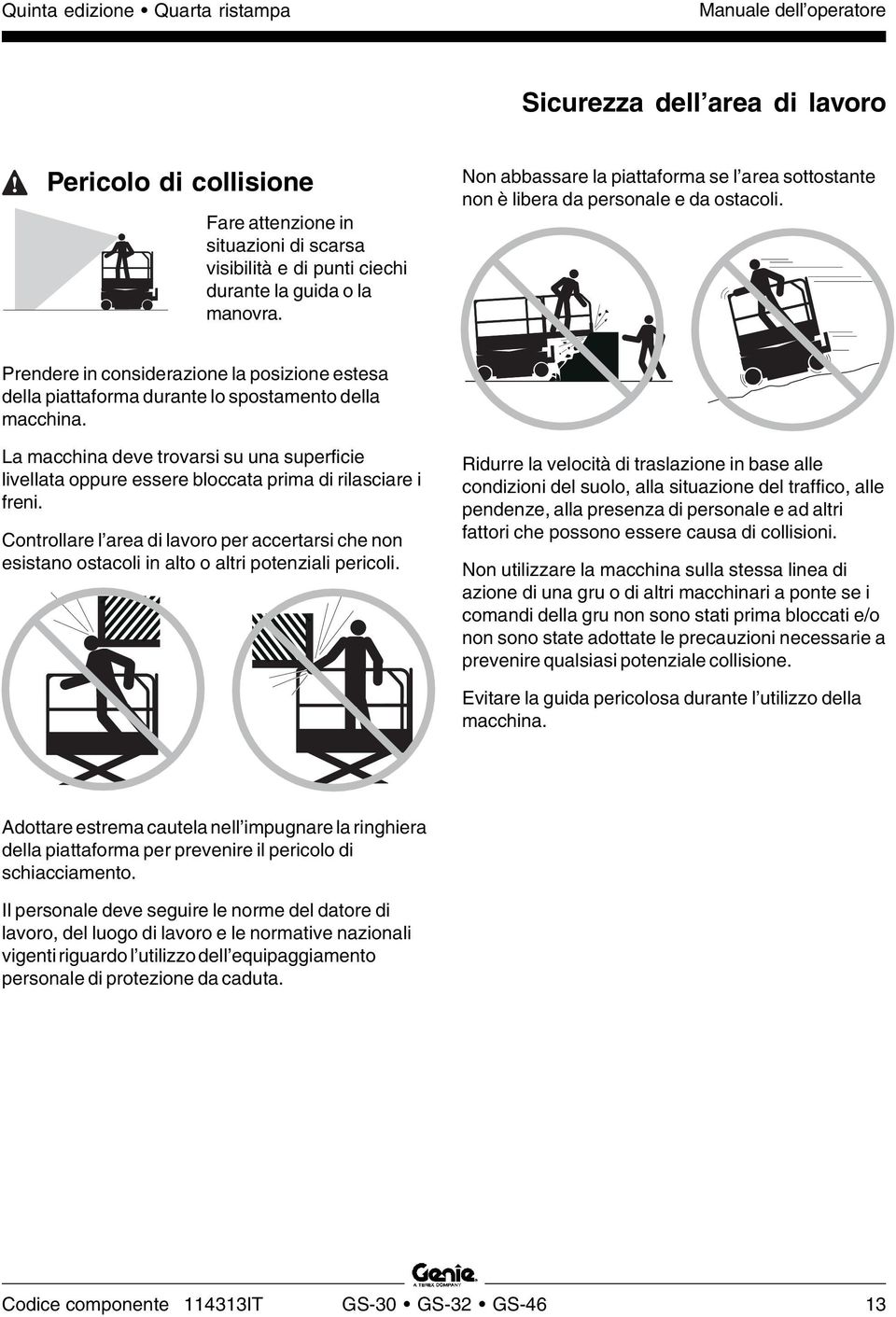 Prendere in considerazione la posizione estesa della piattaforma durante lo spostamento della macchina.