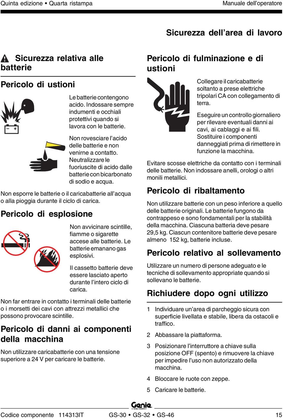 Neutralizzare le fuoriuscite di acido dalle batterie con bicarbonato di sodio e acqua. Non esporre le batterie o il caricabatterie all acqua o alla pioggia durante il ciclo di carica.