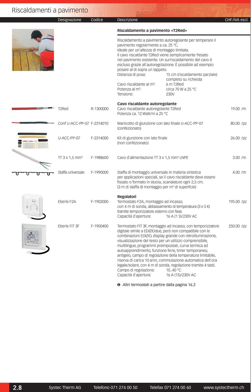 Distanza di posa: 15 cm (riscaldamento parziale) completo su richiesta Cavo riscaldante al m 2 : 6 m T2Red Potenza al m 2 : circa 70 W a 25 C Tensione: 230V Cavo riscaldante autoregolante T2Red