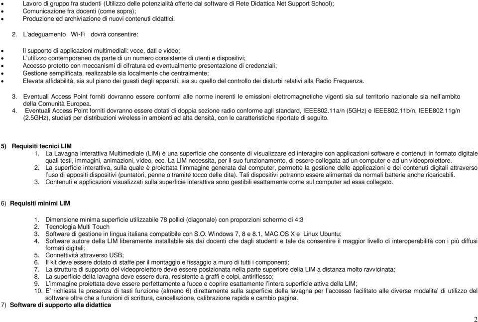 L adeguamento Wi-Fi dovrà consentire: Il supporto di applicazioni multimediali: voce, dati e video; L utilizzo contemporaneo da parte di un numero consistente di utenti e dispositivi; Accesso
