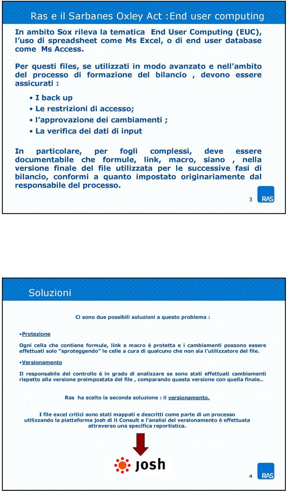 ; La verificadeidatidiinput In particolare, per fogli complessi, deve essere documentabile che formule, link, macro, siano, nella versione finale del file utilizzata per le successive fasi di