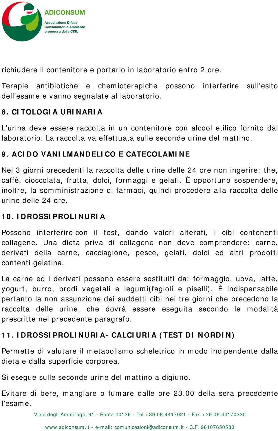 ACIDO VANILMANDELICO E CATECOLAMINE Nei 3 giorni precedenti la raccolta delle urine delle 24 ore non ingerire: the, caffè, cioccolata, frutta, dolci, formaggi e gelati.