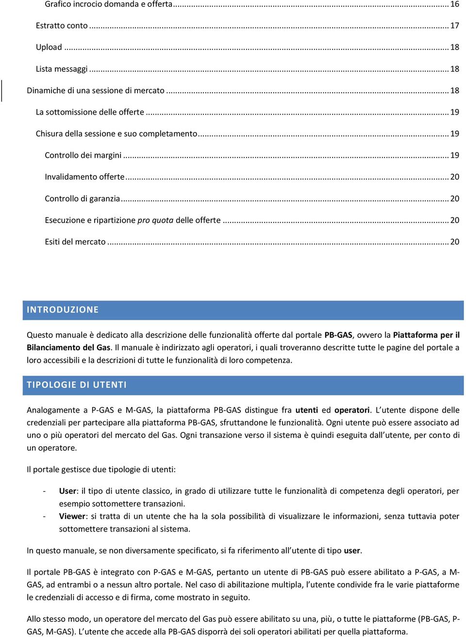 .. 20 Esiti del mercato... 20 INTRODUZIONE Questo manuale è dedicato alla descrizione delle funzionalità offerte dal portale PB-GAS, ovvero la Piattaforma per il Bilanciamento del Gas.