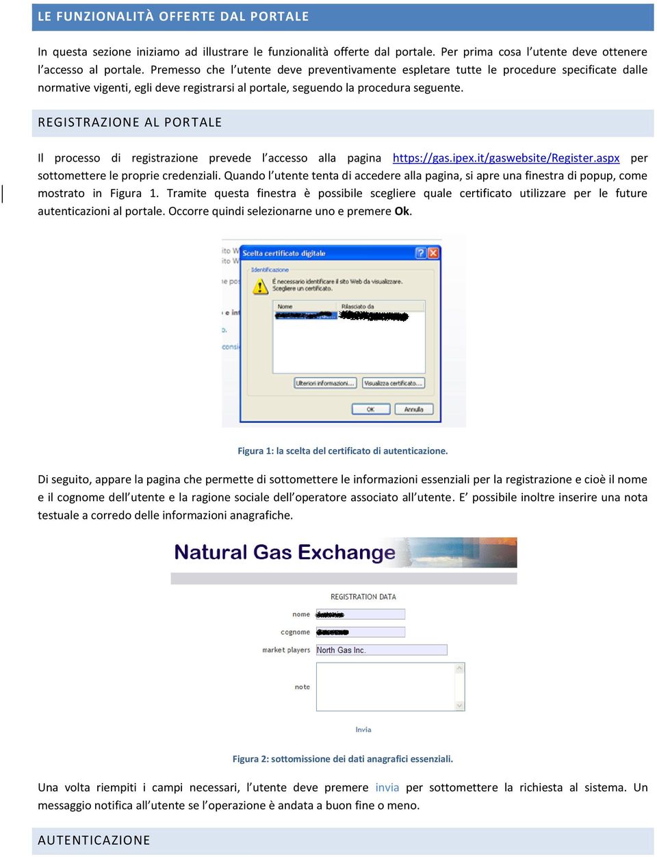 REGISTRAZIONE AL PORTALE Il processo di registrazione prevede l accesso alla pagina https://gas.ipex.it/gaswebsite/register.aspx per sottomettere le proprie credenziali.
