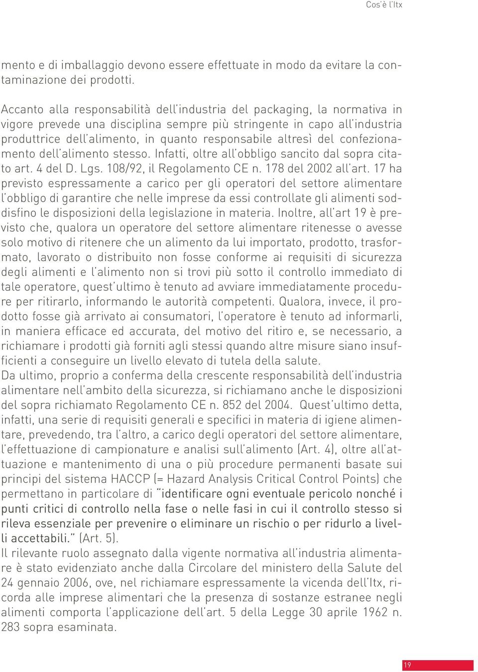 altresì del confezionamento dell alimento stesso. Infatti, oltre all obbligo sancito dal sopra citato art. 4 del D. Lgs. 108/92, il Regolamento CE n. 178 del 2002 all art.