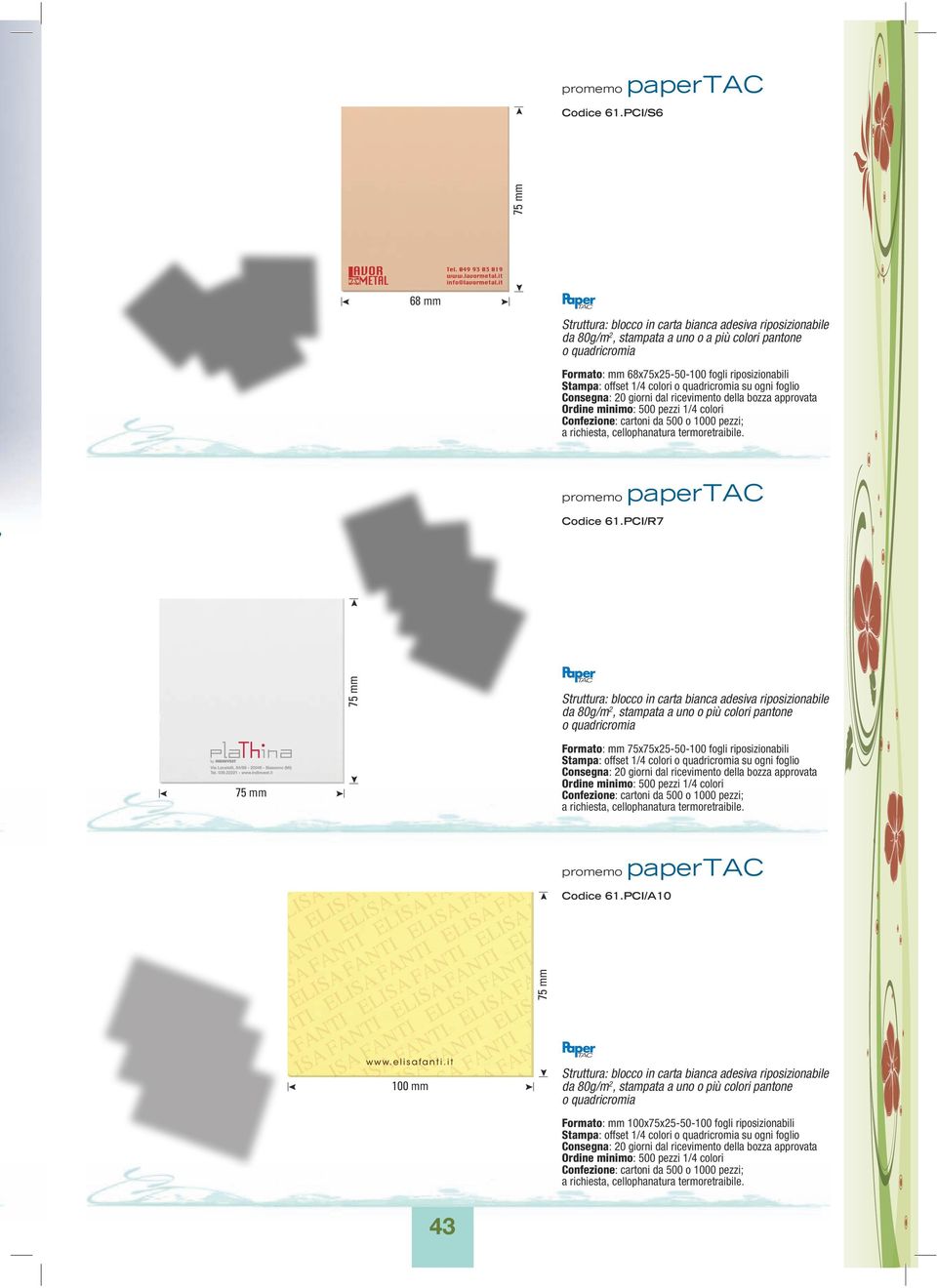 Stampa: offset 1/4 colori o quadricromia su ogni foglio PCI/R7 75 mm 75 mm Struttura: blocco in carta bianca adesiva riposizionabile da 80g/m 2, stampata a uno o più colori pantone o