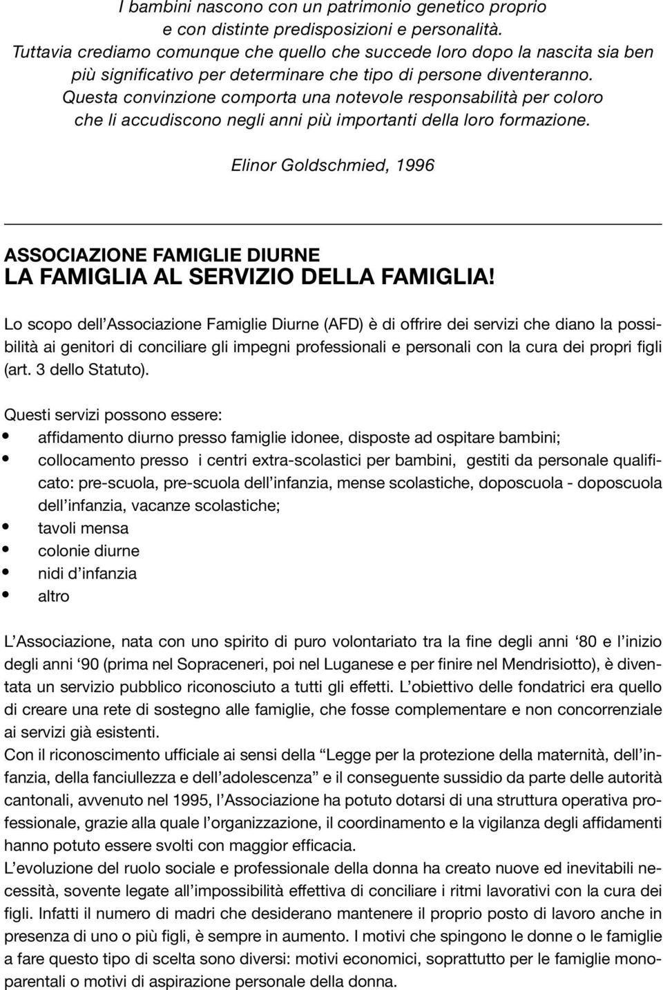 Questa convinzione comporta una notevole responsabilità per coloro che li accudiscono negli anni più importanti della loro formazione.