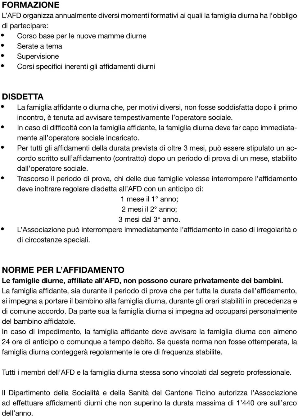 operatore sociale. In caso di difficoltà con la famiglia affidante, la famiglia diurna deve far capo immediatamente all operatore sociale incaricato.