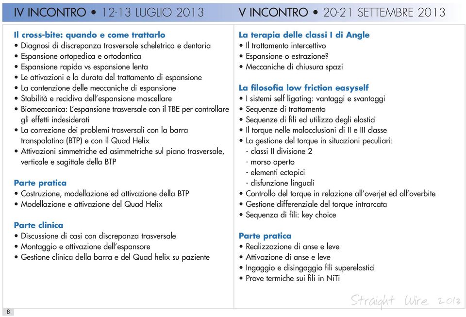 Biomeccanica: L espansione trasversale con il TBE per controllare gli effetti indesiderati La correzione dei problemi trasversali con la barra transpalatina (BTP) e con il Quad Helix Attivazioni