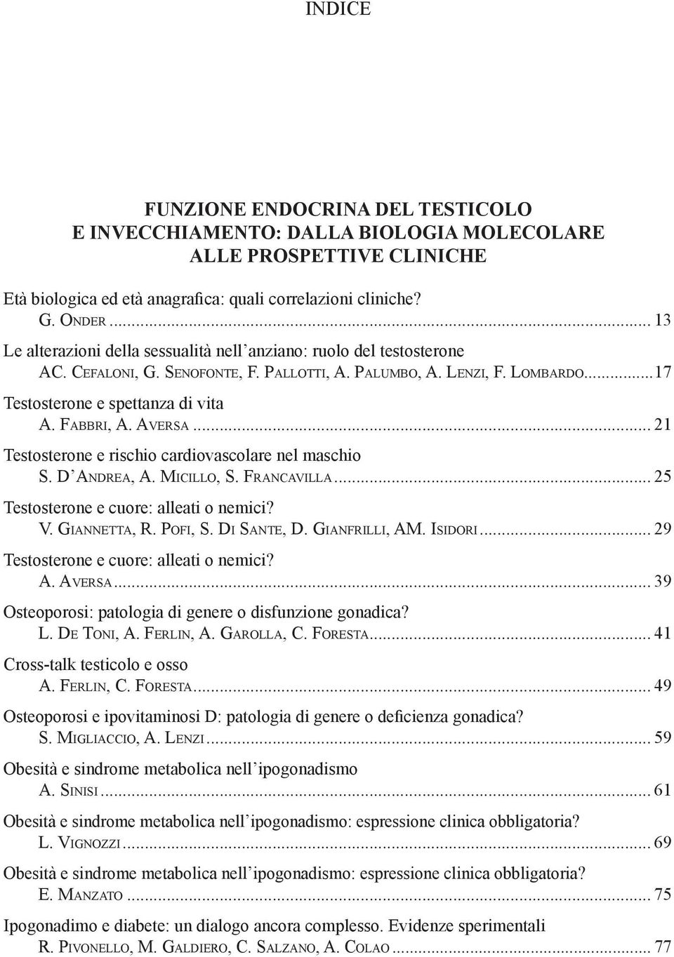 Fabbri, A. Aversa... 21 Testosterone e rischio cardiovascolare nel maschio S. D Andrea, A. Micillo, S. Francavilla... 25 Testosterone e cuore: alleati o nemici? V. Giannetta, R. Pofi, S. Di Sante, D.