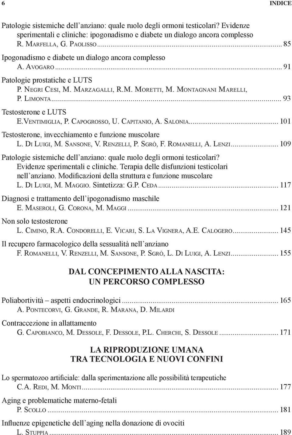 .. 93 Testosterone e LUTS E.Ventimiglia, P. Capogrosso, U. Capitanio, A. Salonia... 101 Testosterone, invecchiamento e funzione muscolare L. Di Luigi, M. Sansone, V. Renzelli, P. Sgrò, F.