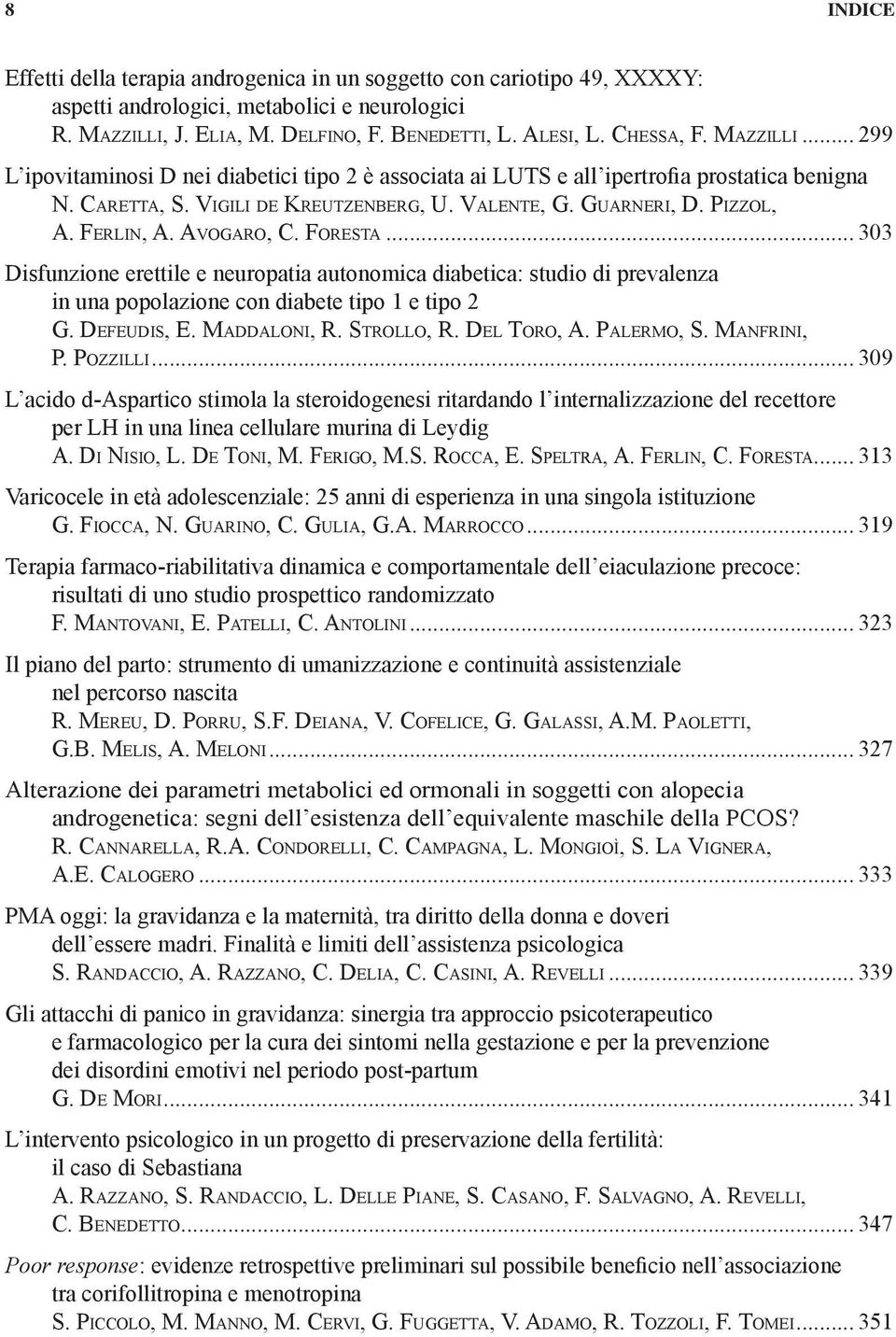 Avogaro, C. Foresta... 303 Disfunzione erettile e neuropatia autonomica diabetica: studio di prevalenza in una popolazione con diabete tipo 1 e tipo 2 G. Defeudis, E. Maddaloni, R. Strollo, R.