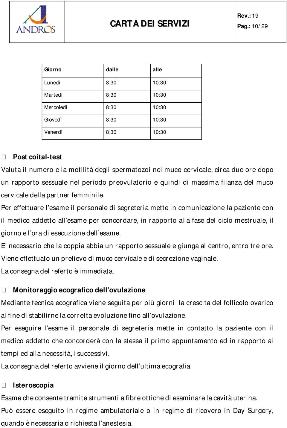 Per effettuare l esame il personale di segreteria mette in comunicazione la paziente con il medico addetto all esame per concordare, in rapporto alla fase del ciclo mestruale, il giorno e l ora di