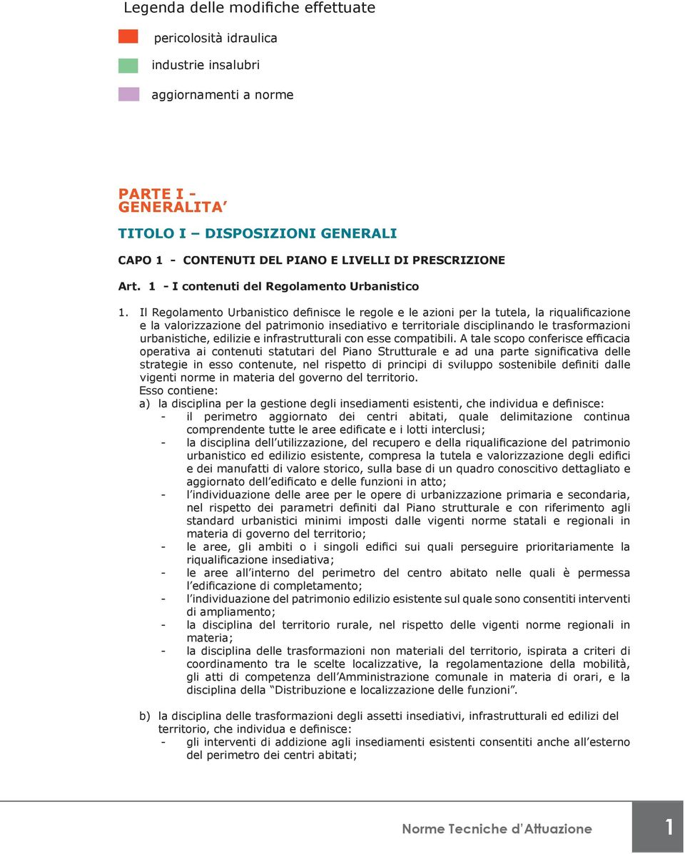 Il Regolamento Urbanistico definisce le regole e le azioni per la tutela, la riqualificazione e la valorizzazione del patrimonio insediativo e territoriale disciplinando le trasformazioni