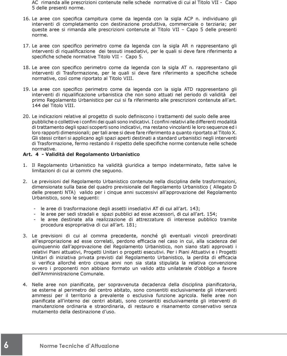 Le aree con specifico perimetro come da legenda con la sigla AR n rappresentano gli interventi di riqualificazione dei tessuti insediativi, per le quali si deve fare riferimento a specifiche schede