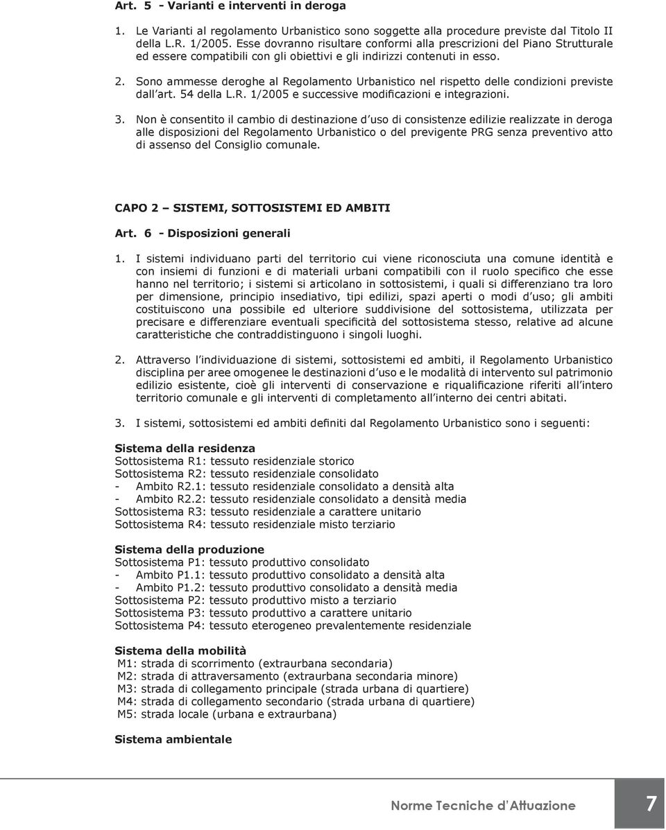 Sono ammesse deroghe al Regolamento Urbanistico nel rispetto delle condizioni previste dall art. 54 della L.R. 1/2005 e successive modificazioni e integrazioni. 3.