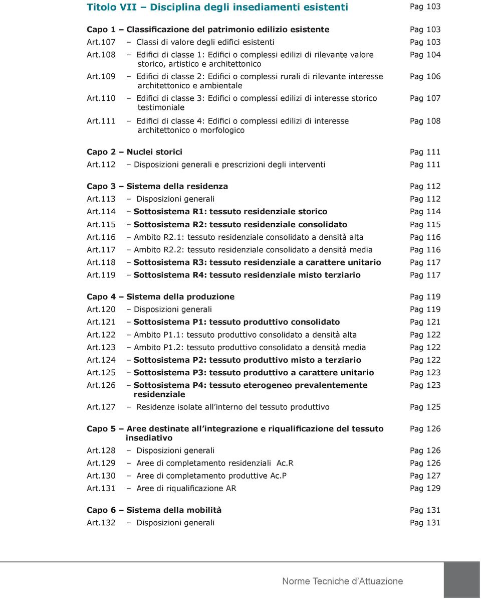 111 Edifici di classe 1: Edifici o complessi edilizi di rilevante valore storico, artistico e architettonico Edifici di classe 2: Edifici o complessi rurali di rilevante interesse architettonico e