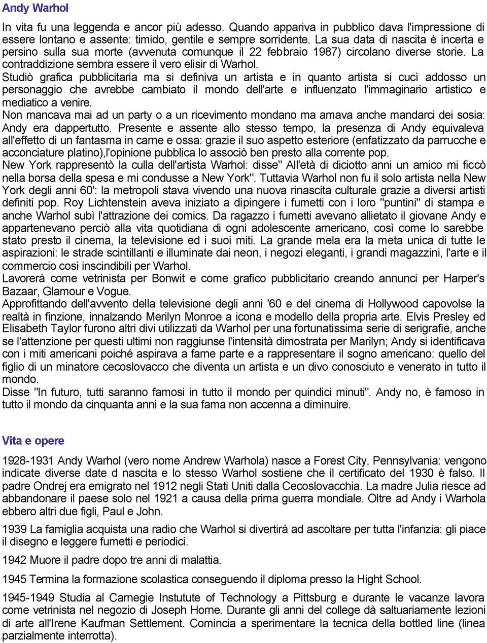 Studiò grafica pubblicitaria ma si definiva un artista e in quanto artista si cucì addosso un personaggio che avrebbe cambiato il mondo dell'arte e influenzato l'immaginario artistico e mediatico a