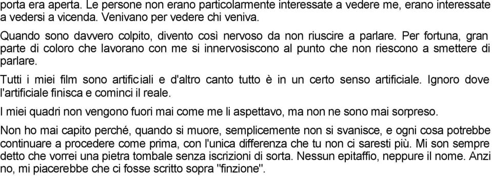Tutti i miei film sono artificiali e d'altro canto tutto è in un certo senso artificiale. Ignoro dove l'artificiale finisca e cominci il reale.