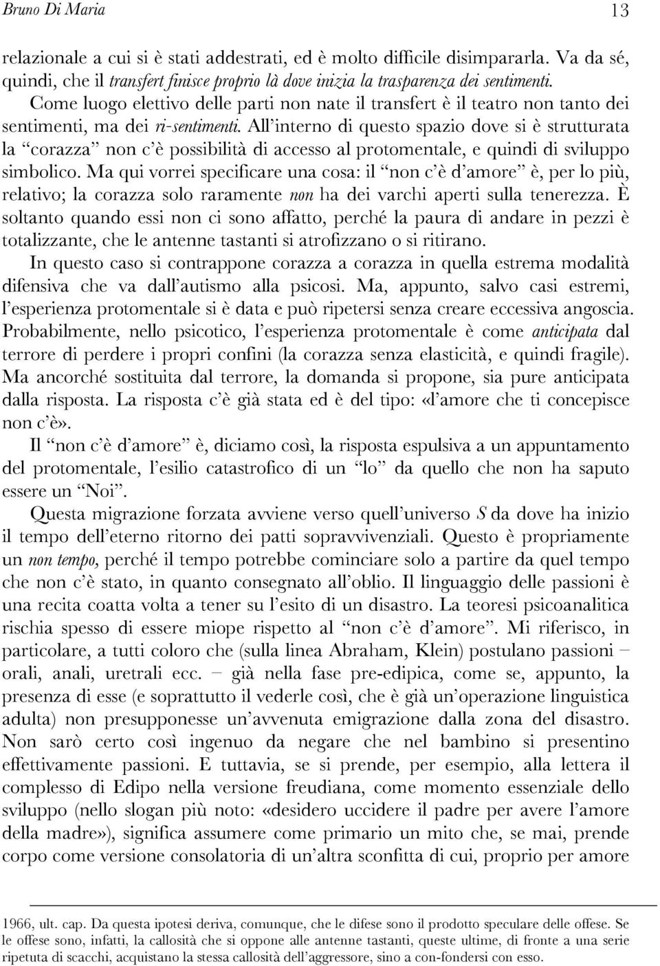 All interno di questo spazio dove si è strutturata la corazza non c è possibilità di accesso al protomentale, e quindi di sviluppo simbolico.