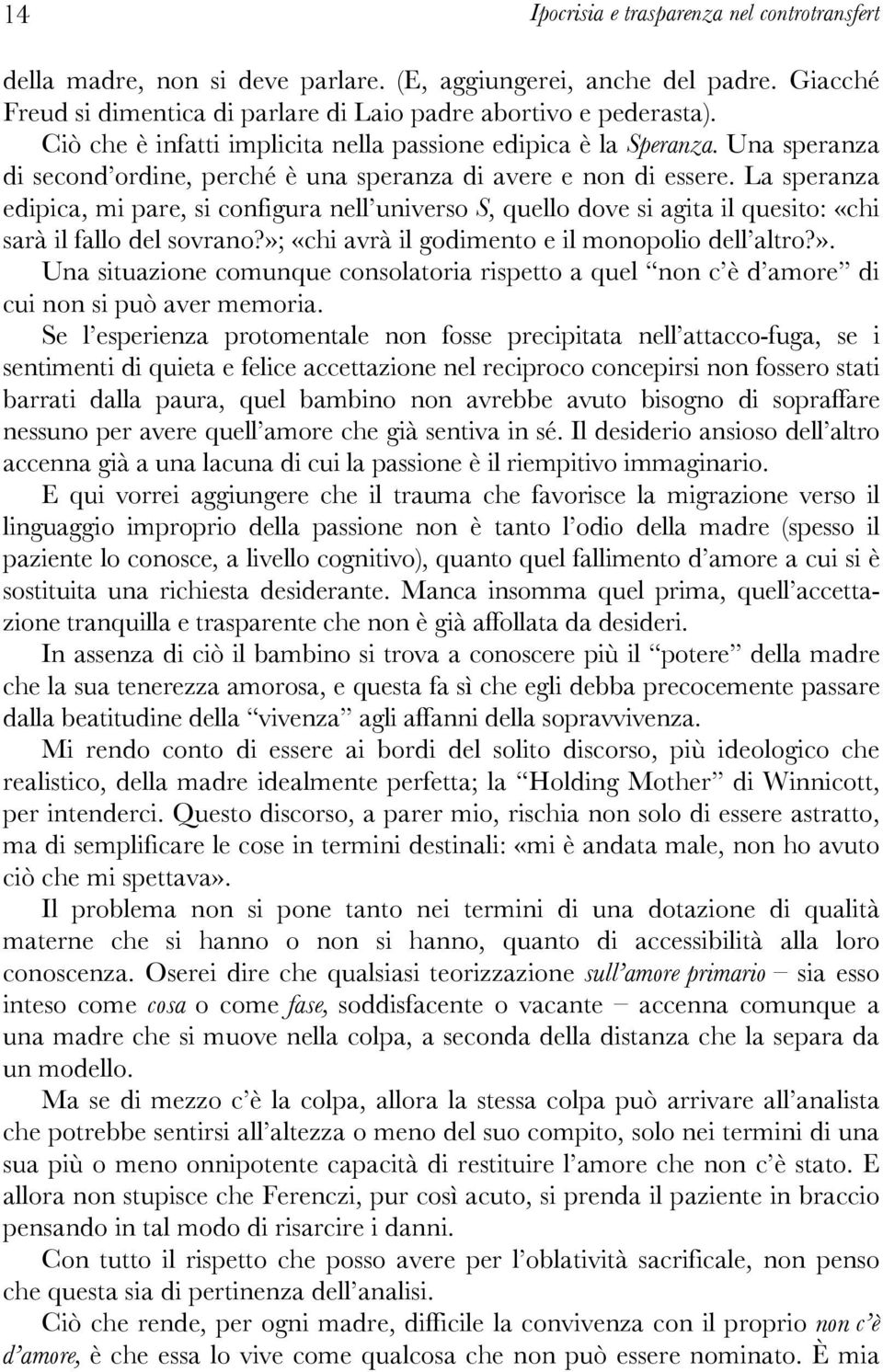 La speranza edipica, mi pare, si configura nell universo S, quello dove si agita il quesito: «chi sarà il fallo del sovrano?»;