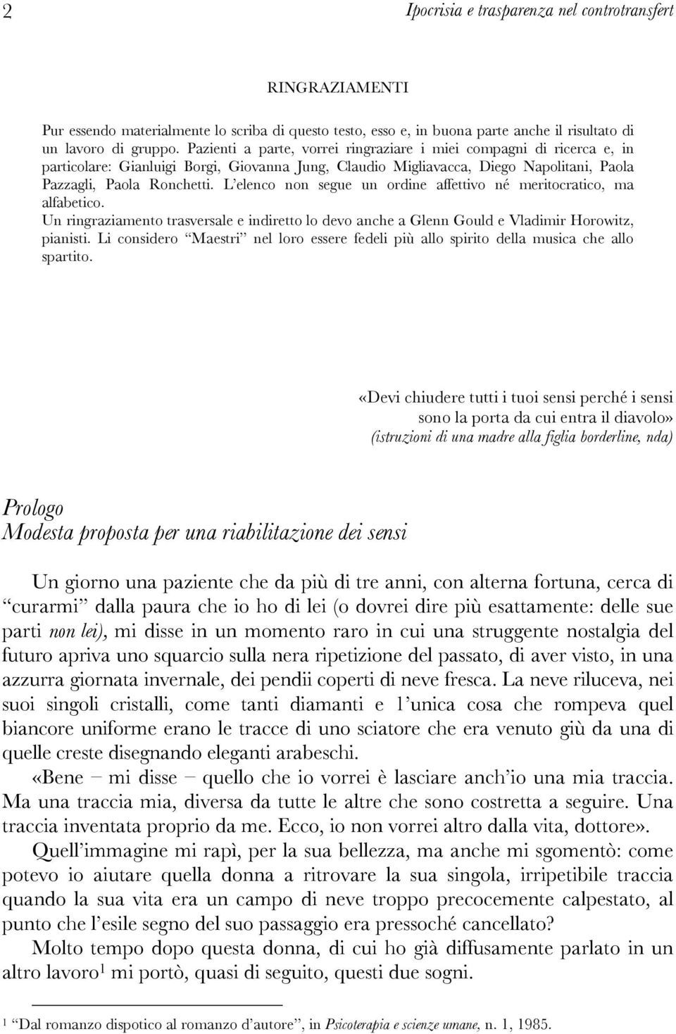 L elenco non segue un ordine affettivo né meritocratico, ma alfabetico. Un ringraziamento trasversale e indiretto lo devo anche a Glenn Gould e Vladimir Horowitz, pianisti.