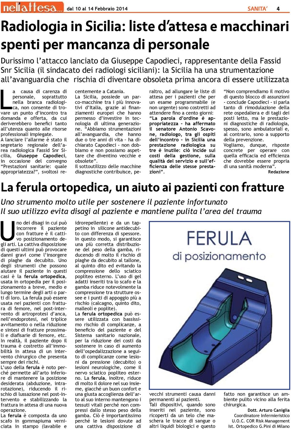 Abbiamo strumentazioni all avanguardia, che hanno due o tre anni di vita ha dichiarato Capodieci - non dobbiamo e non possiamo aspettare che diventino vecchie e obsolete.