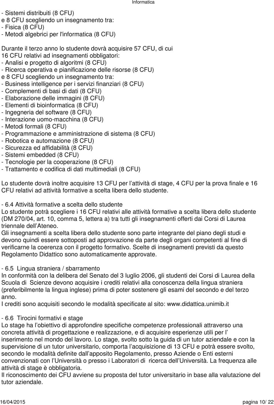 per i servizi finanziari ( CFU) - Complementi di basi di dati ( CFU) - Elaborazione delle immagini ( CFU) - Elementi di bioinformatica ( CFU) - Ingegneria del software ( CFU) - Interazione