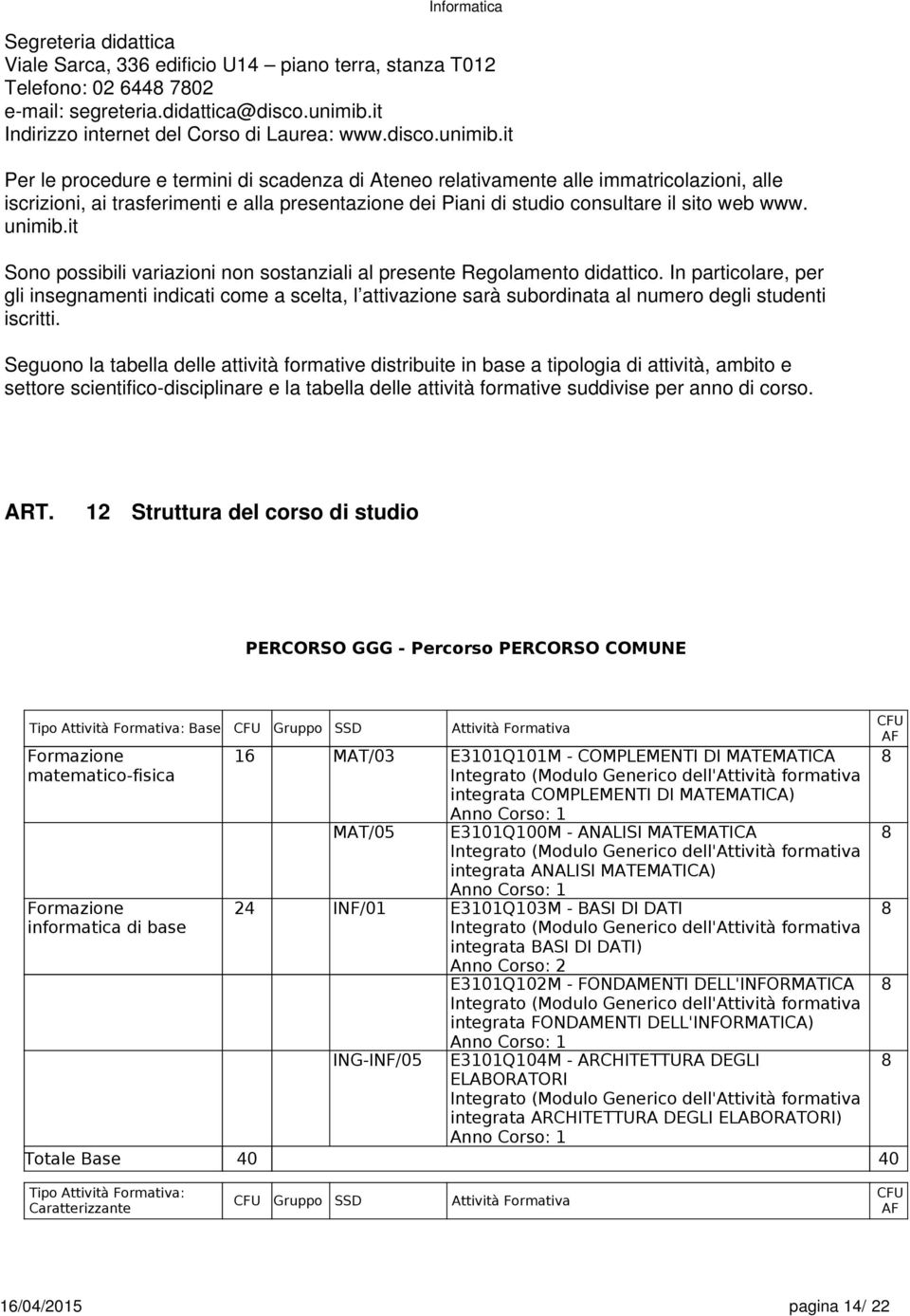 it Per le procedure e termini di scadenza di Ateneo relativamente alle immatricolazioni, alle iscrizioni, ai trasferimenti e alla presentazione dei Piani di studio consultare il sito web www. unimib.