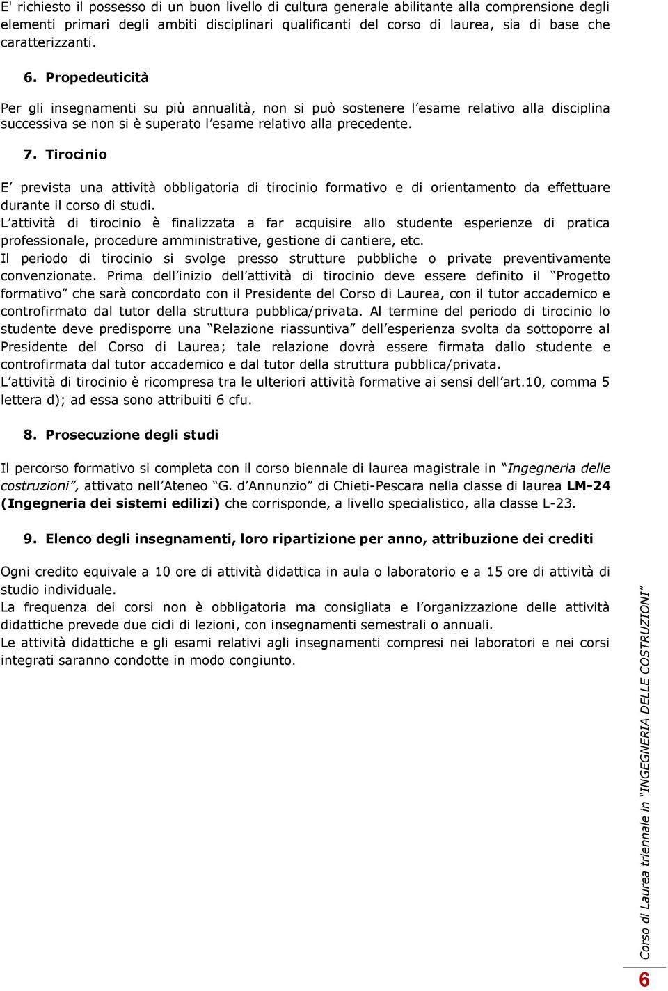 Propedeuticità Per gli insegnamenti su più annualità, non si può sostenere l esame relativo alla disciplina successiva se non si è superato l esame relativo alla precedente. 7.